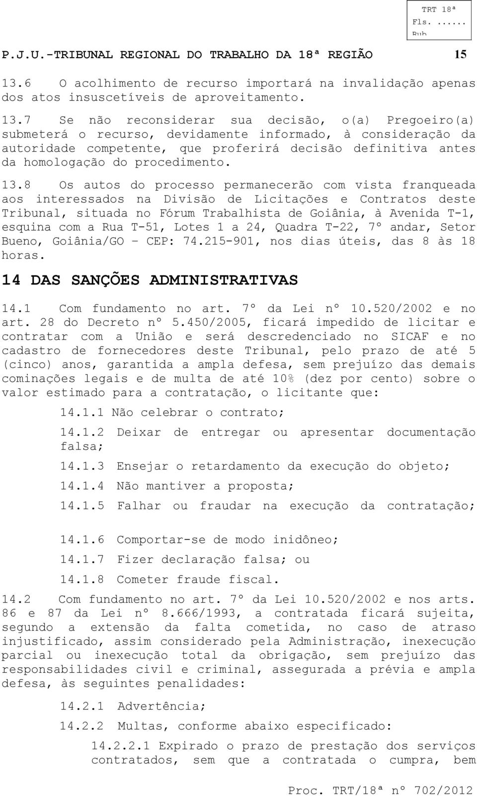 T-51, Lotes 1 a 24, Quadra T-22, 7º andar, Setor Bueno, Goiânia/GO CEP: 74.215-901, nos dias úteis, das 8 às 18 horas. 14 DAS SANÇÕES ADMINISTRATIVAS 14.1 Com fundamento no art. 7º da Lei nº 10.