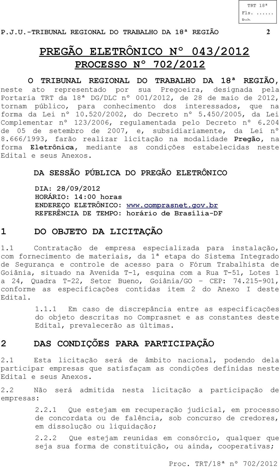 204 05 setembro 2007, e, subsidiariamente, da Lei nº 8.666/1993, farão realizar licitação na modalida Pregão, na forma Eletrônica, mediante as condições estabelecidas neste Edital e seus Anexos.