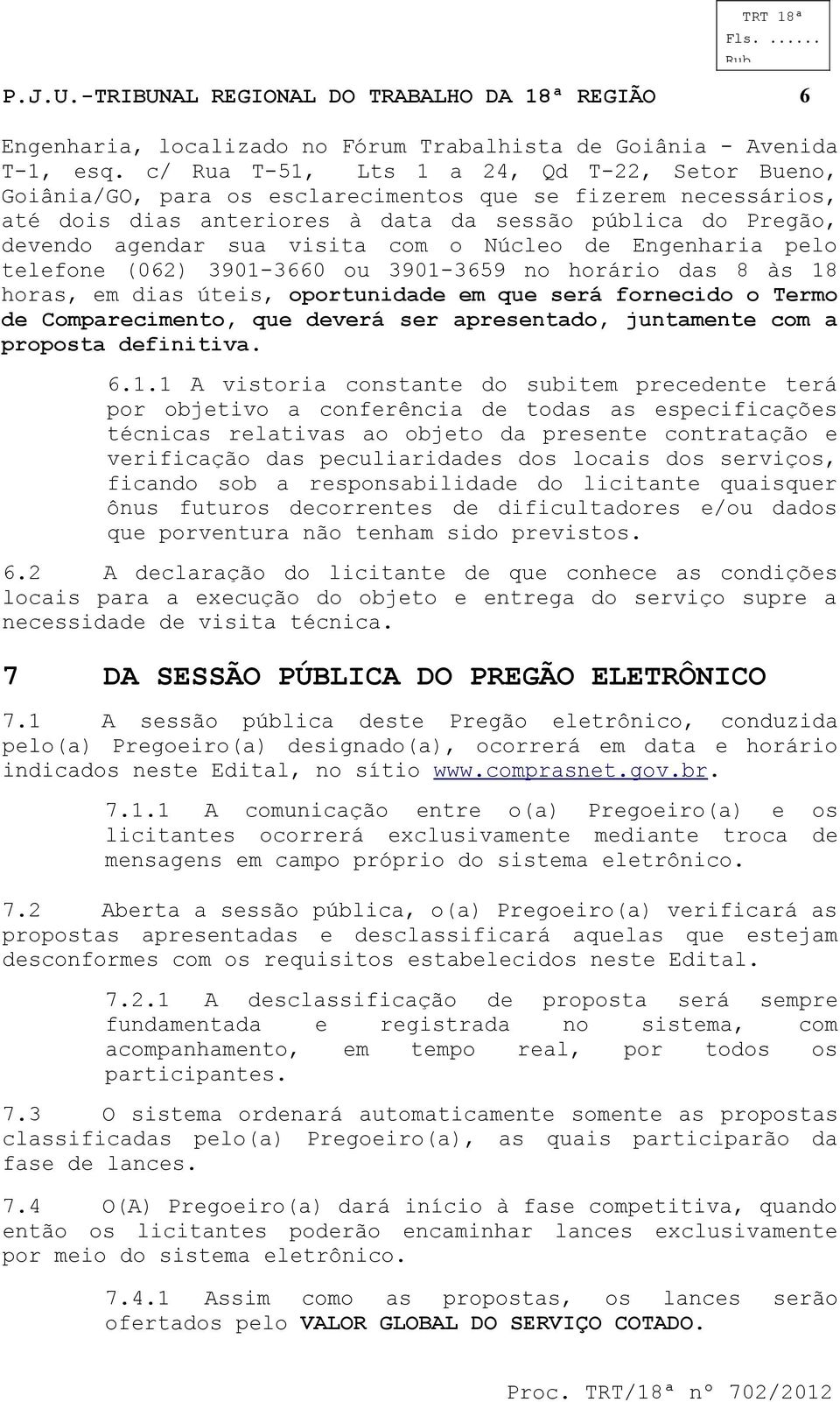 com o Núcleo Engenharia pelo telefone (062) 3901-3660 ou 3901-3659 no horário das 8 às 18 horas, em dias úteis, oportunida em que será fornecido o Termo Comparecimento, que verá ser apresentado,