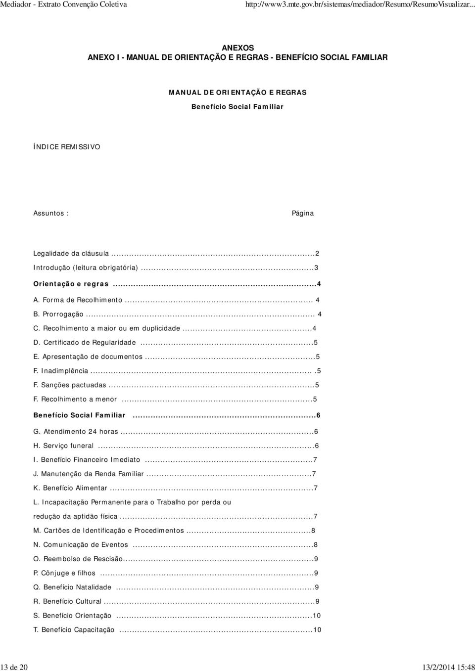 Certificado de Regularidade...5 E. Apresentação de documentos...5 F. Inadimplência....5 F. Sanções pactuadas...5 F. Recolhimento a menor...5 Benefício Social Familiar...6 G. Atendimento 24 horas...6 H.