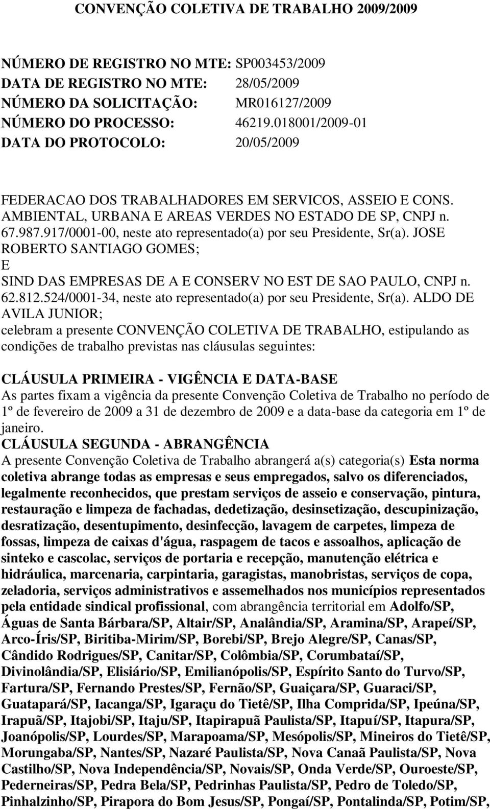 917/0001-00, neste ato representado(a) por seu Presidente, Sr(a). JOSE ROBERTO SANTIAGO GOMES; E SIND DAS EMPRESAS DE A E CONSERV NO EST DE SAO PAULO, CNPJ n. 62.812.