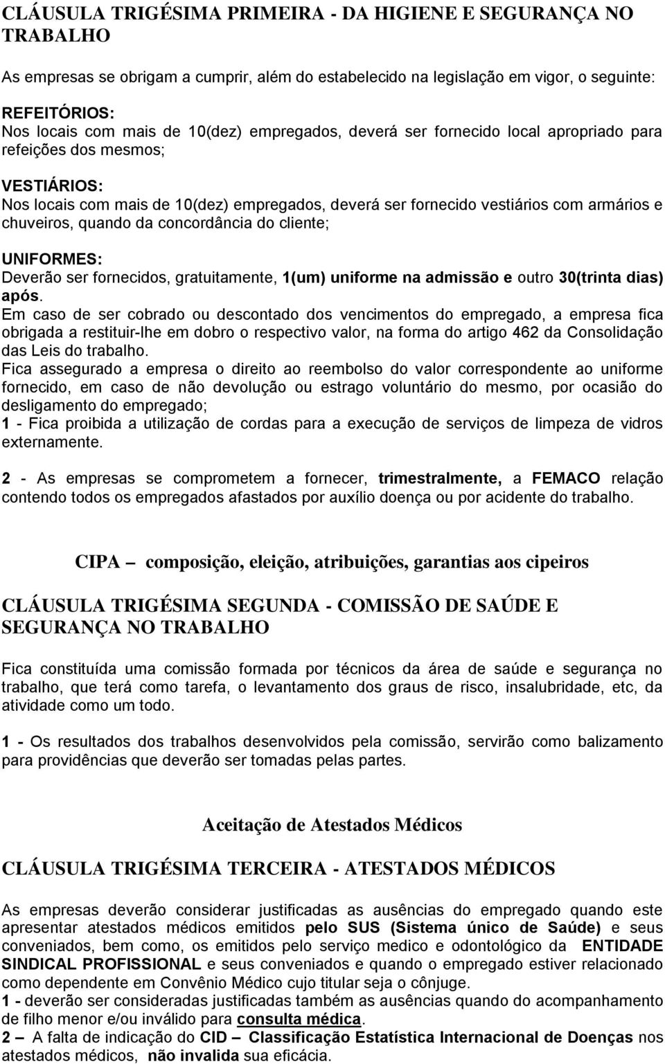 concordância do cliente; UNIFORMES: Deverão ser fornecidos, gratuitamente, 1(um) uniforme na admissão e outro 30(trinta dias) após.