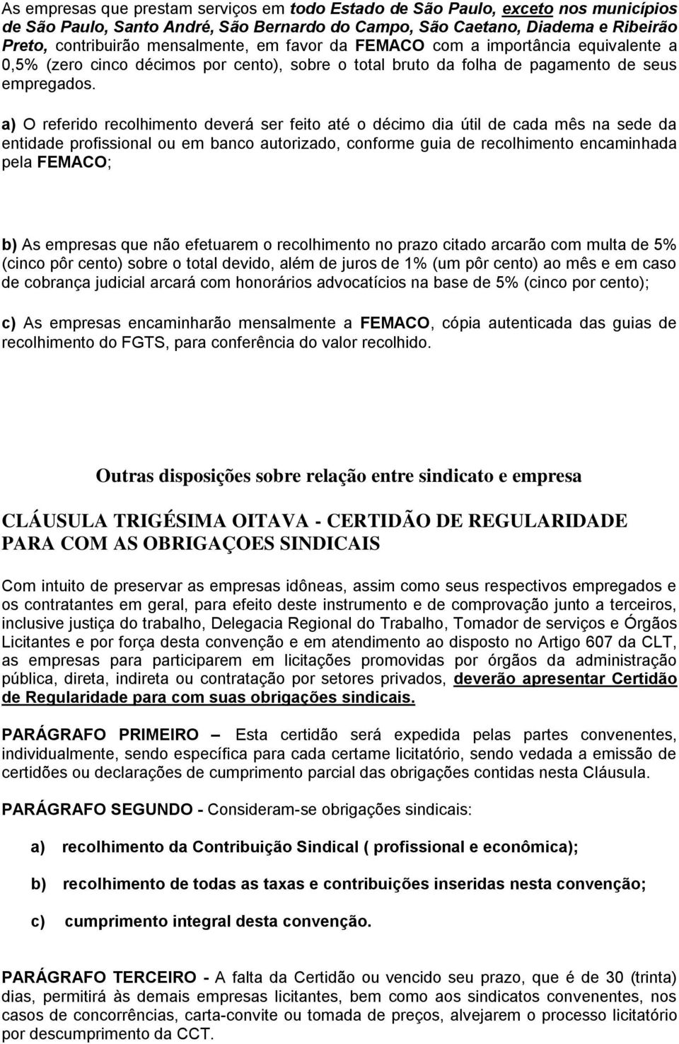 a) O referido recolhimento deverá ser feito até o décimo dia útil de cada mês na sede da entidade profissional ou em banco autorizado, conforme guia de recolhimento encaminhada pela FEMACO; b) As