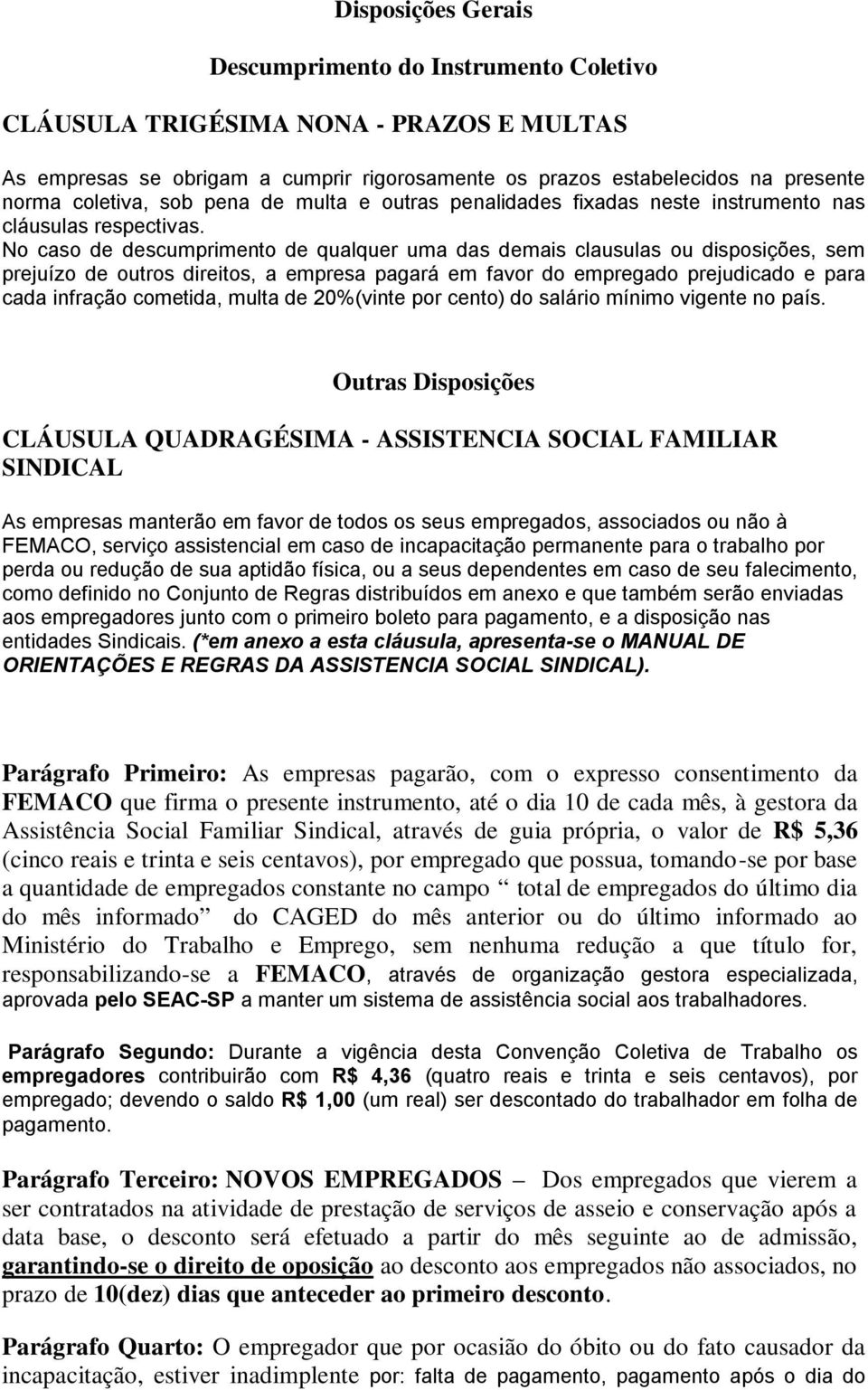 No caso de descumprimento de qualquer uma das demais clausulas ou disposições, sem prejuízo de outros direitos, a empresa pagará em favor do empregado prejudicado e para cada infração cometida, multa