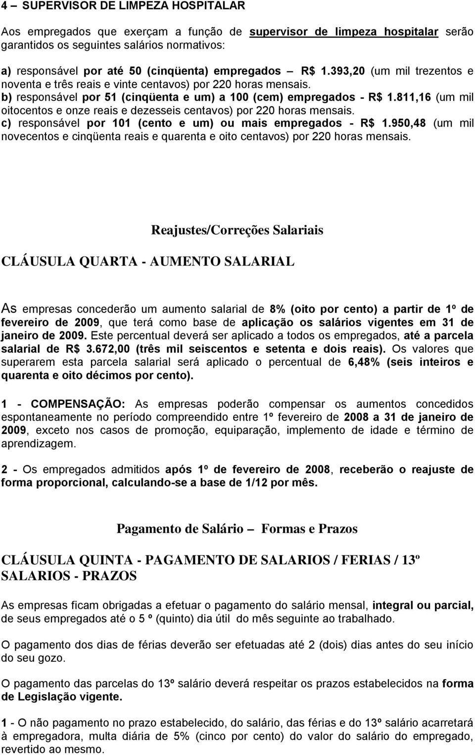 811,16 (um mil oitocentos e onze reais e dezesseis centavos) por 220 horas mensais. c) responsável por 101 (cento e um) ou mais empregados - R$ 1.