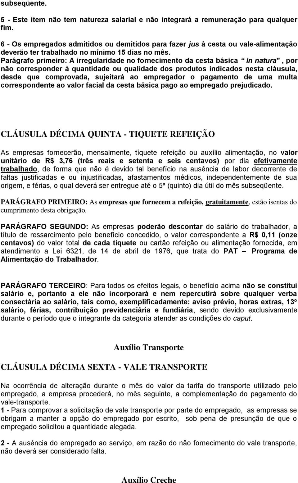 Parágrafo primeiro: A irregularidade no fornecimento da cesta básica in natura, por não corresponder à quantidade ou qualidade dos produtos indicados nesta cláusula, desde que comprovada, sujeitará