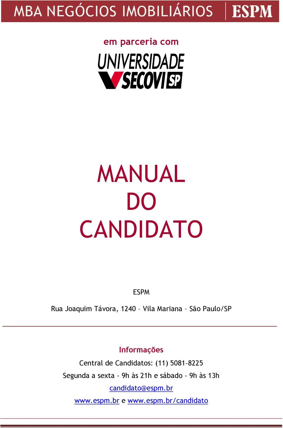 Candidatos: (11) 5081-8225 Segunda a sexta - 9h às 21h e