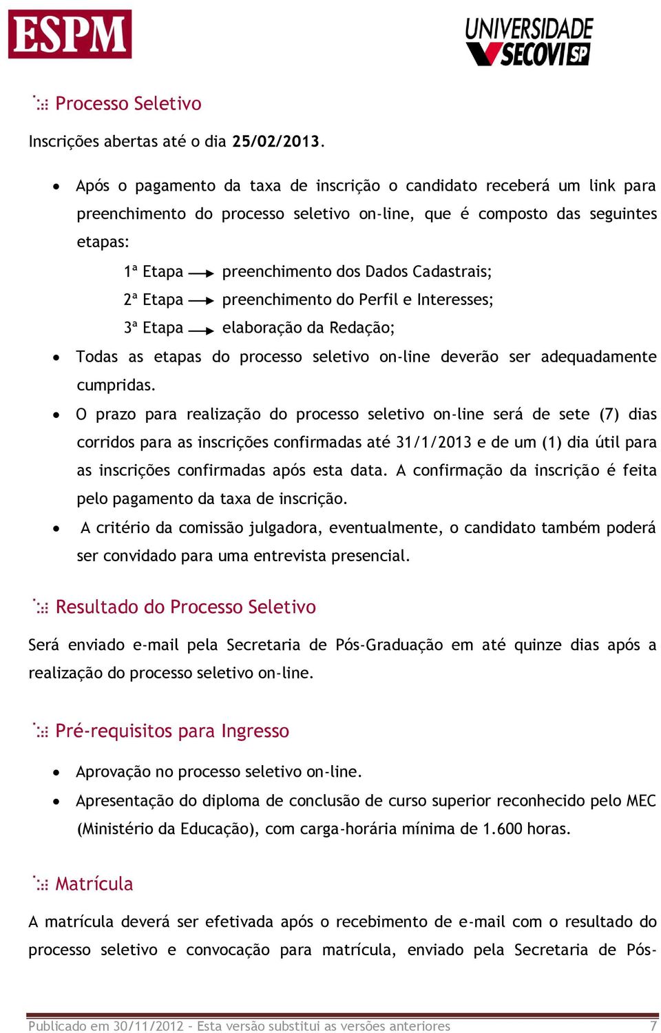 2ª Etapa preenchimento do Perfil e Interesses; 3ª Etapa elaboração da Redação; Todas as etapas do processo seletivo on-line deverão ser adequadamente cumpridas.