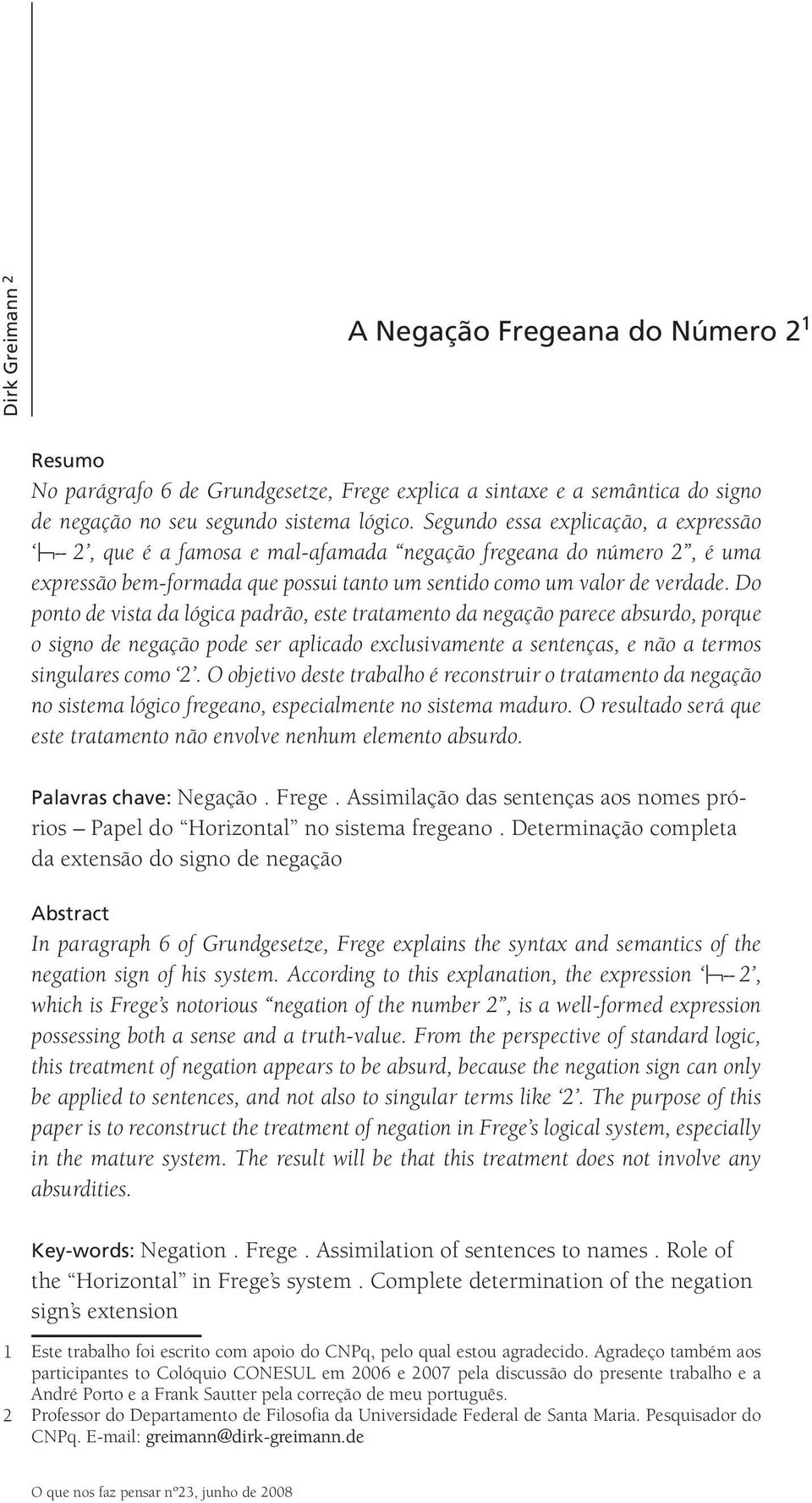 Segundo essa explicação, a expressão -- 2, que é a famosa e mal-afamada negação fregeana do número 2, é uma expressão bem-formada que possui tanto um sentido como um valor de verdade.