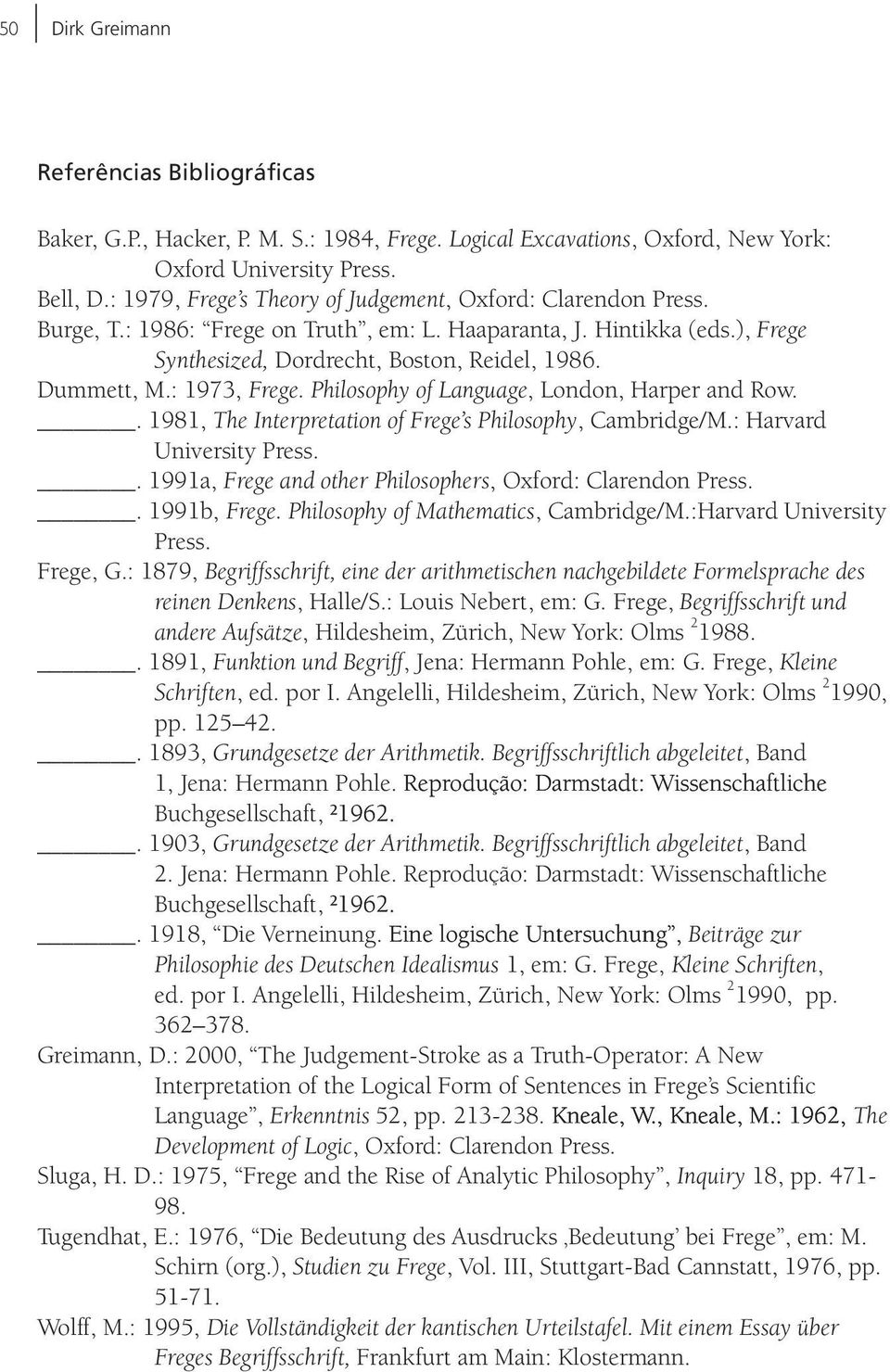 : 1973, Frege. Philosophy of Language, London, Harper and Row.. 1981, The Interpretation of Frege s Philosophy, Cambridge/M.: Harvard University Press.