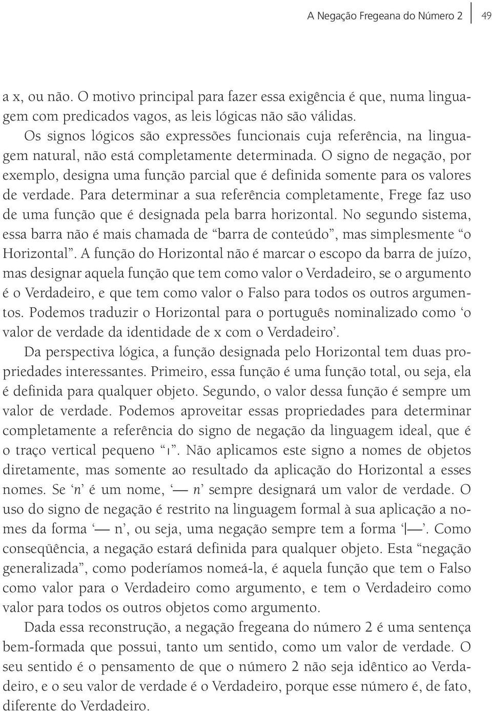 O signo de negação, por exemplo, designa uma função parcial que é definida somente para os valores de verdade.