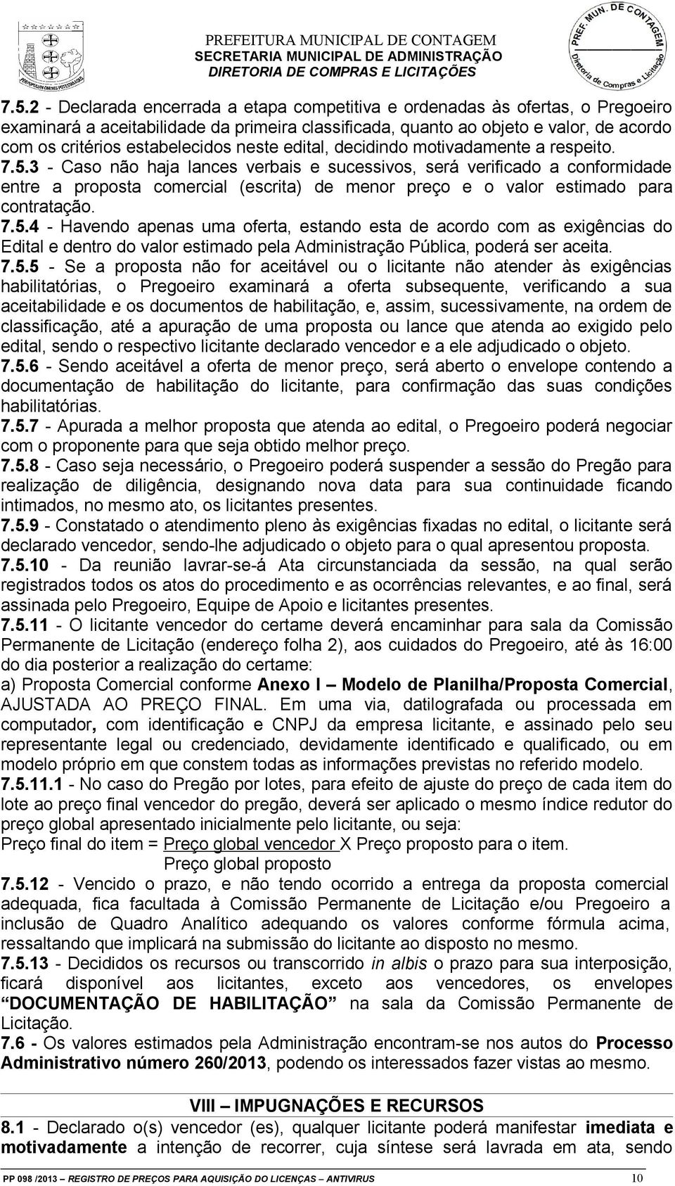 3 - Caso não haja lances verbais e sucessivos, será verificado a conformidade entre a proposta comercial (escrita) de menor preço e o valor estimado para contratação. 7.5.