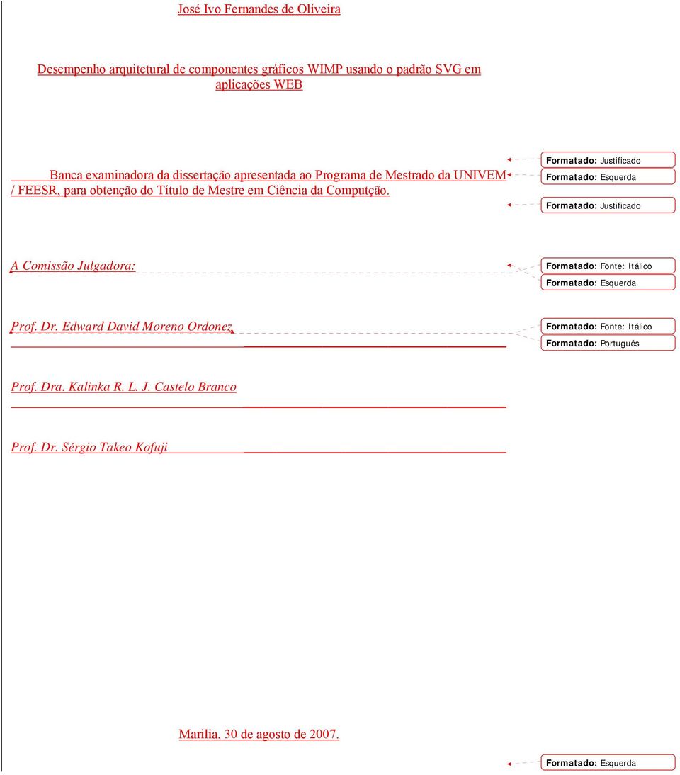 Formatado: Justificado Formatado: Esquerda Formatado: Justificado A Comissão Julgadora: Formatado: Fonte: Itálico Formatado: Esquerda Prof. Dr.