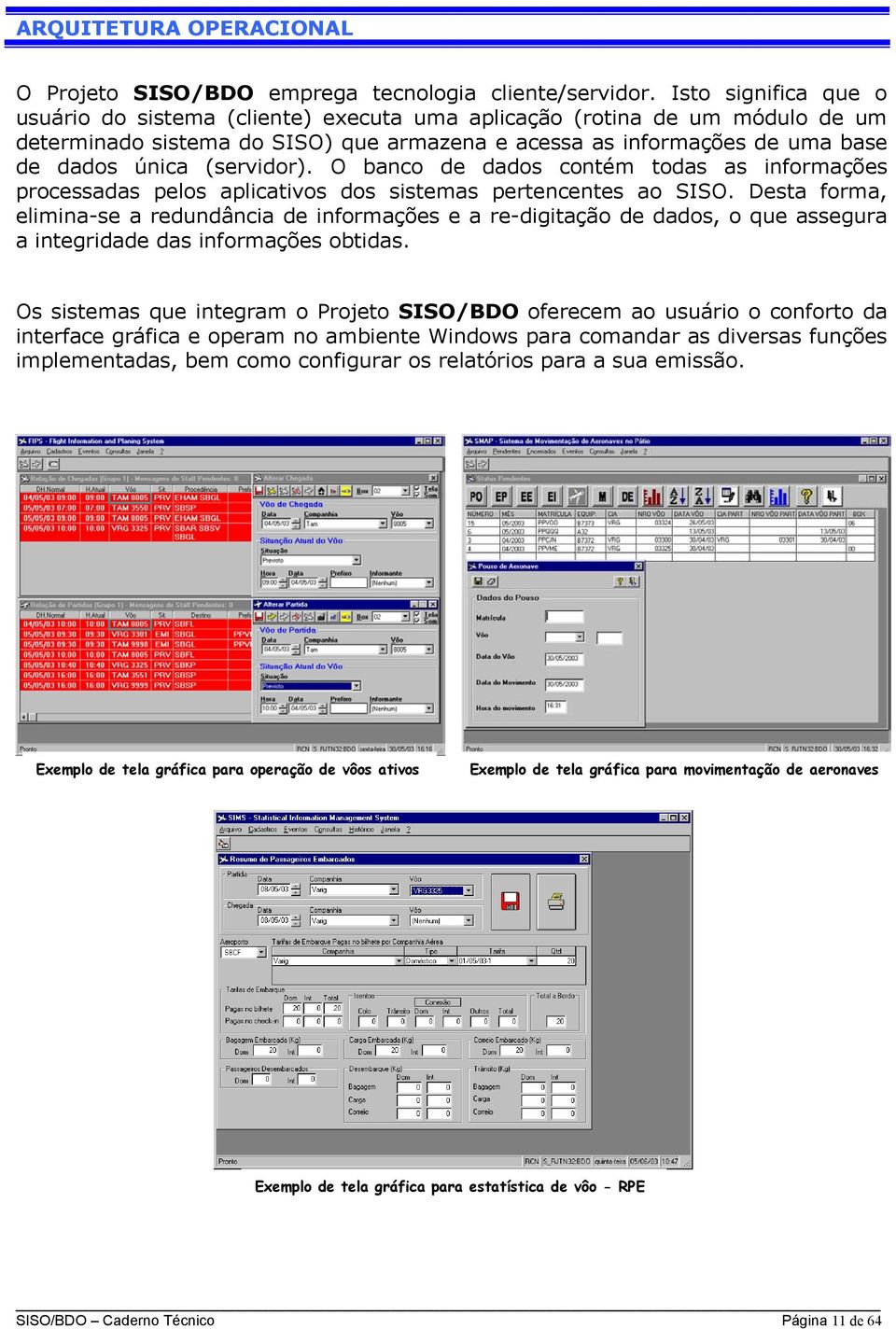 (servidor). O banco de dados contém todas as informações processadas pelos aplicativos dos sistemas pertencentes ao SISO.