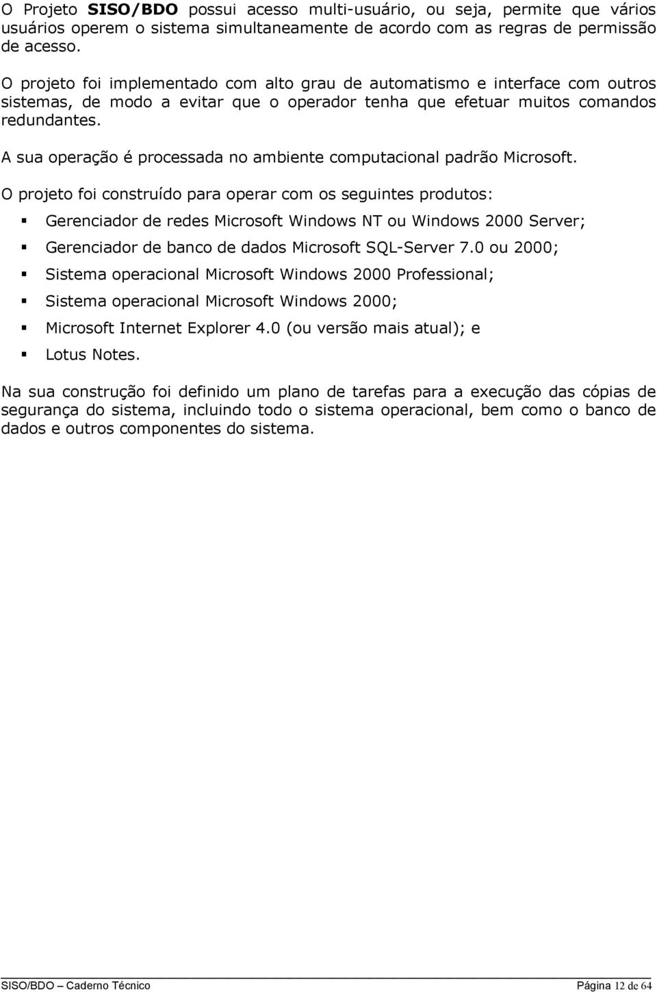 A sua operação é processada no ambiente computacional padrão Microsoft.