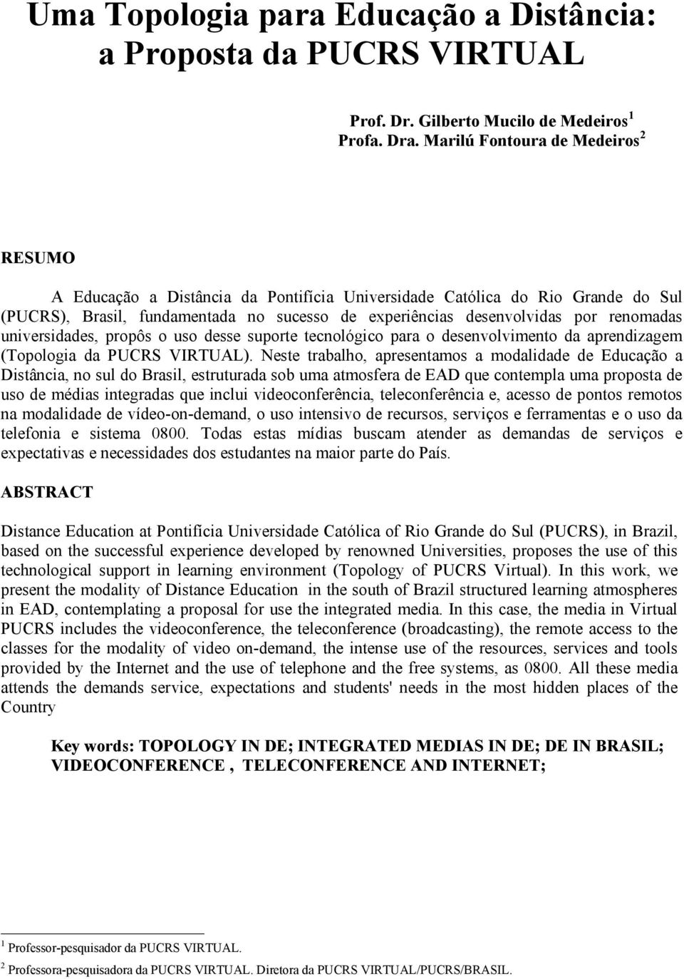 renomadas universidades, propôs o uso desse suporte tecnológico para o desenvolvimento da aprendizagem (Topologia da PUCRS VIRTUAL).