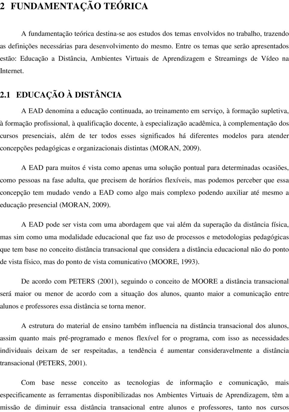 1 EDUCAÇÃO À DISTÂNCIA A EAD denomina a educação continuada, ao treinamento em serviço, à formação supletiva, à formação profissional, à qualificação docente, à especialização acadêmica, à