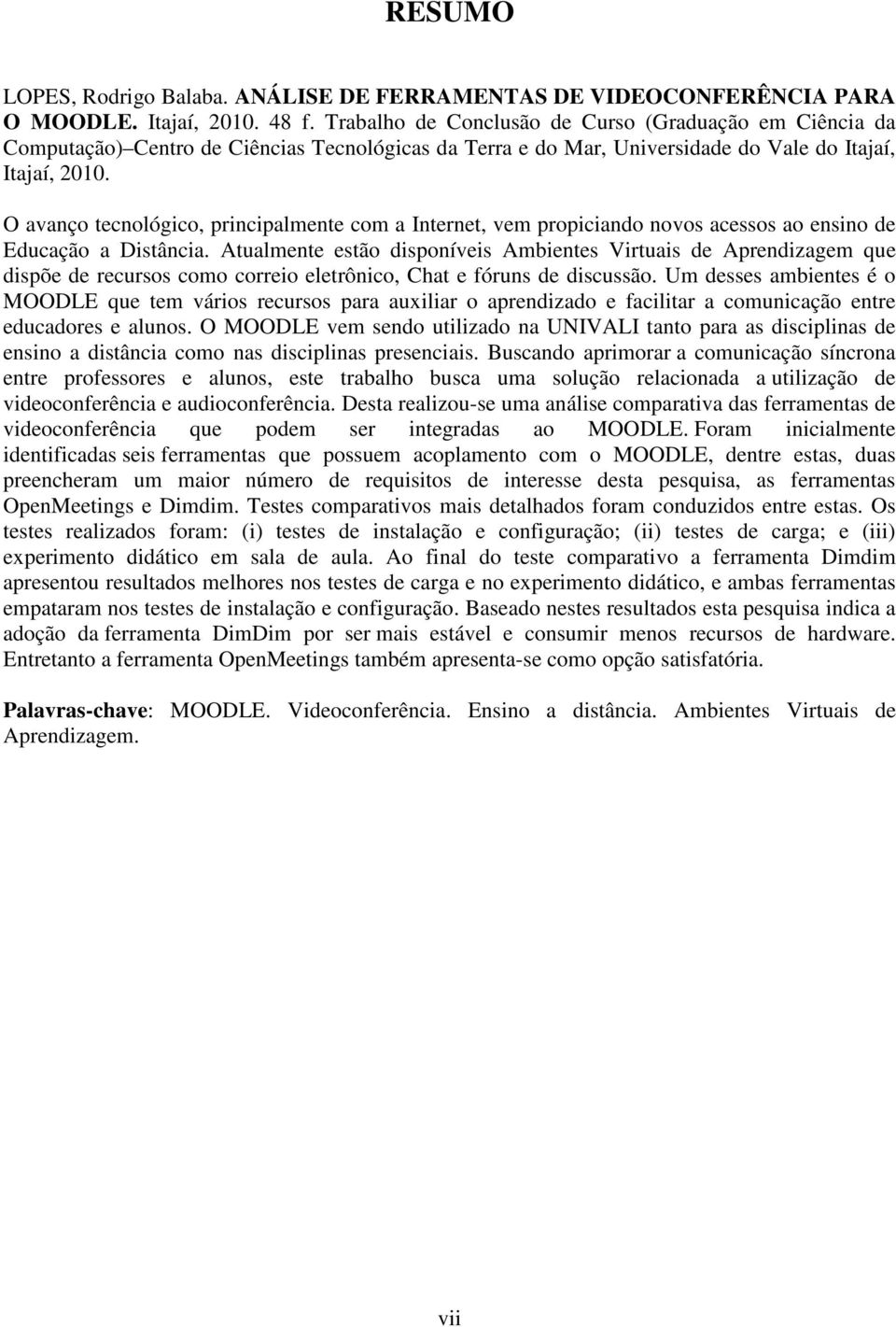 O avanço tecnológico, principalmente com a Internet, vem propiciando novos acessos ao ensino de Educação a Distância.