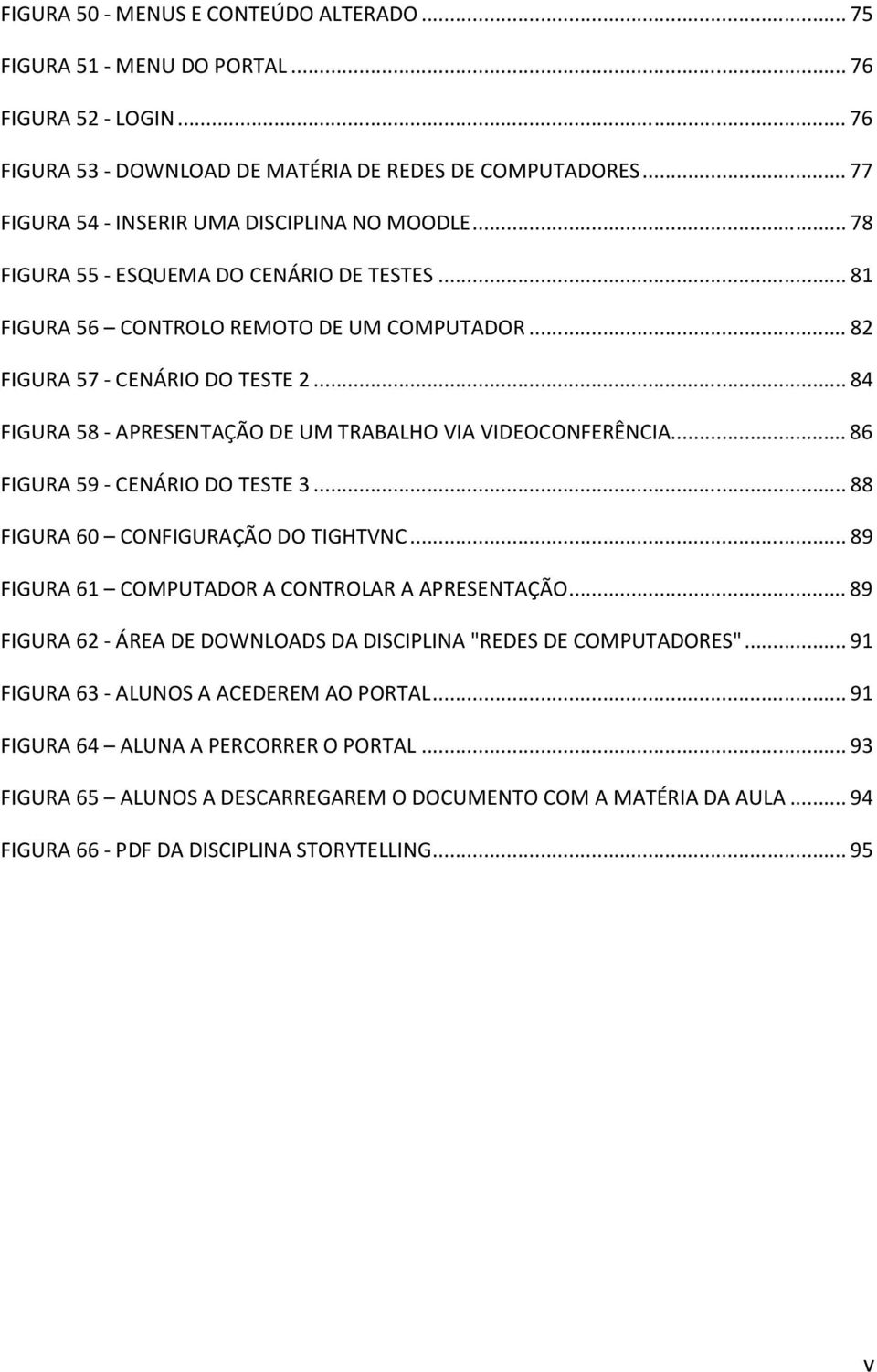 .. 84 FIGURA 58 - APRESENTAÇÃO DE UM TRABALHO VIA VIDEOCONFERÊNCIA... 86 FIGURA 59 - CENÁRIO DO TESTE 3... 88 FIGURA 60 CONFIGURAÇÃO DO TIGHTVNC... 89 FIGURA 61 COMPUTADOR A CONTROLAR A APRESENTAÇÃO.