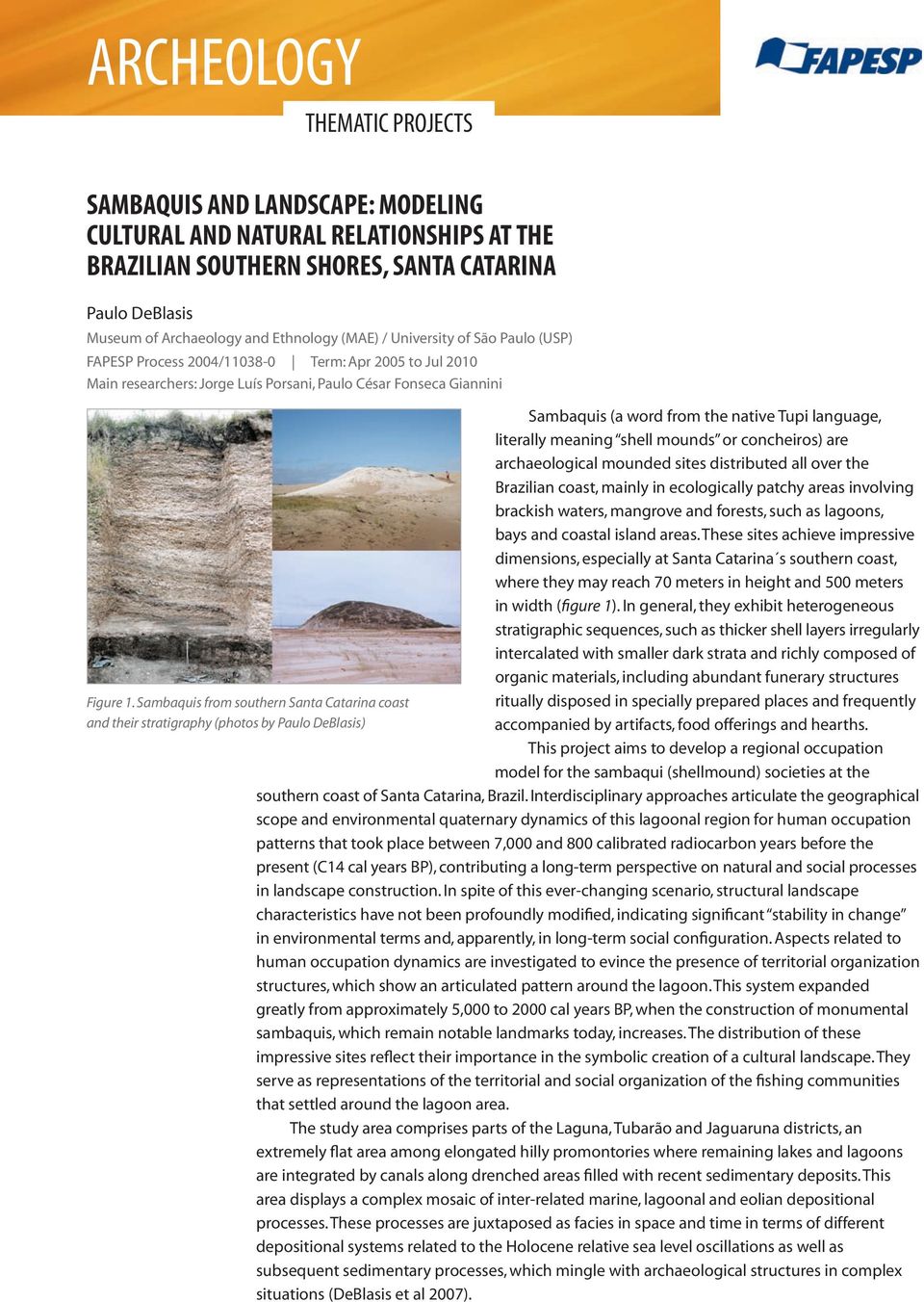 language, literally meaning shell mounds or concheiros) are archaeological mounded sites distributed all over the Brazilian coast, mainly in ecologically patchy areas involving brackish waters,