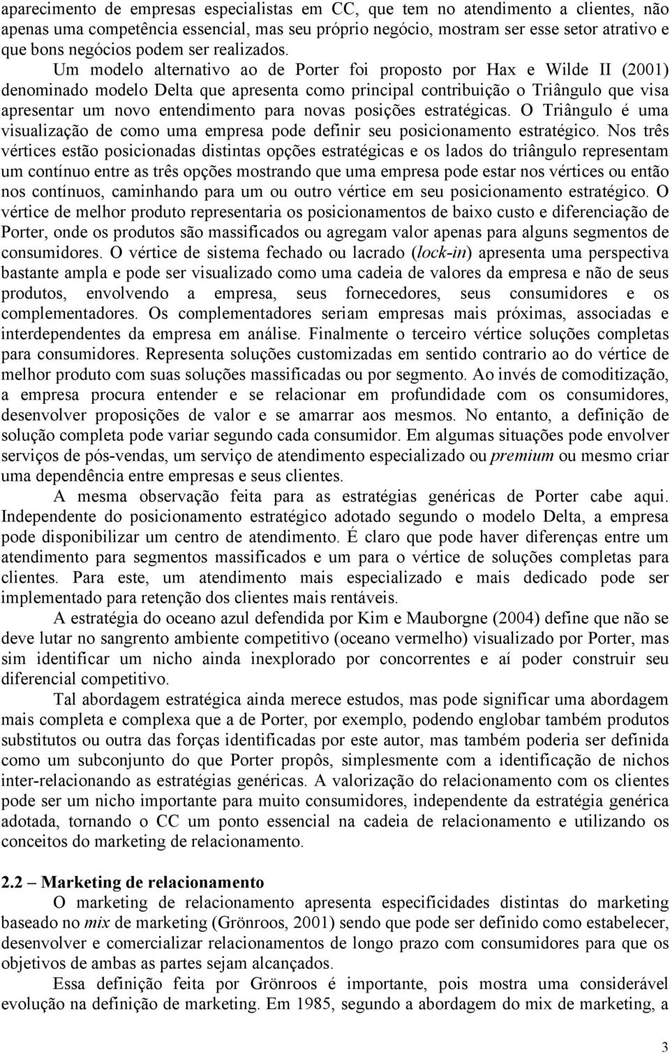 Um modelo alternativo ao de Porter foi proposto por Hax e Wilde II (2001) denominado modelo Delta que apresenta como principal contribuição o Triângulo que visa apresentar um novo entendimento para