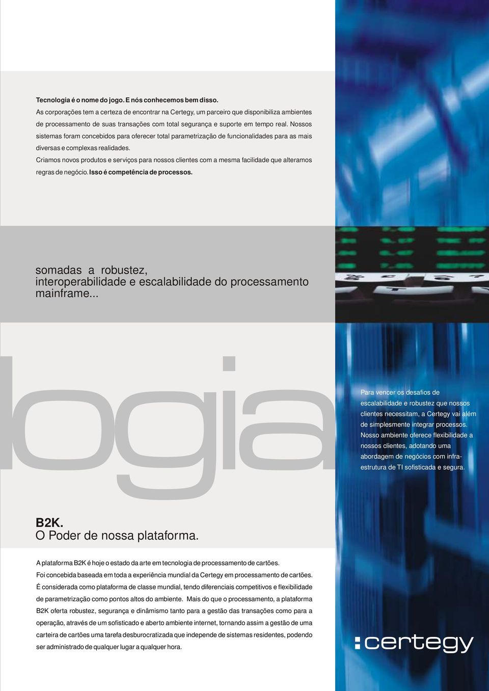 Nossos sistemas foram concebidos para oferecer total parametrização de funcionalidades para as mais diversas e complexas realidades.