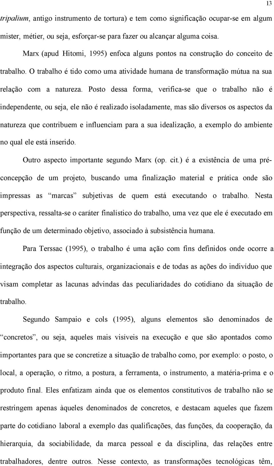 Posto dessa forma, verifica-se que o trabalho não é independente, ou seja, ele não é realizado isoladamente, mas são diversos os aspectos da natureza que contribuem e influenciam para a sua