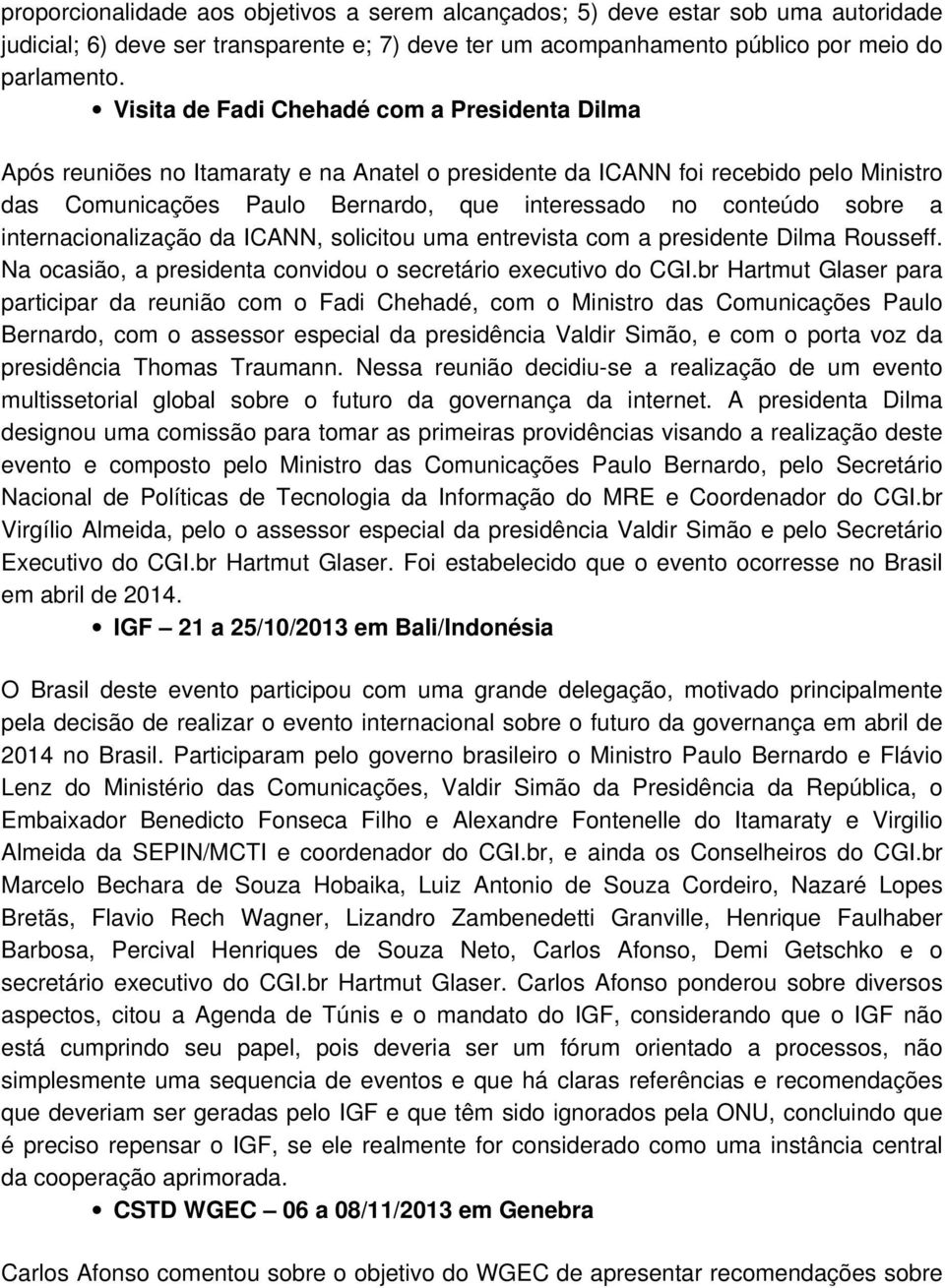 sobre a internacionalização da ICANN, solicitou uma entrevista com a presidente Dilma Rousseff. Na ocasião, a presidenta convidou o secretário executivo do CGI.