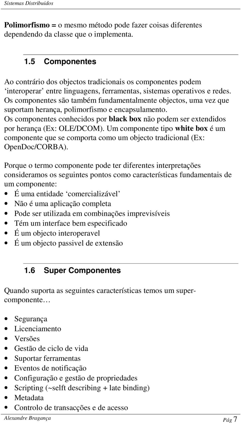 Os componentes são também fundamentalmente objectos, uma vez que suportam herança, polimorfismo e encapsulamento.