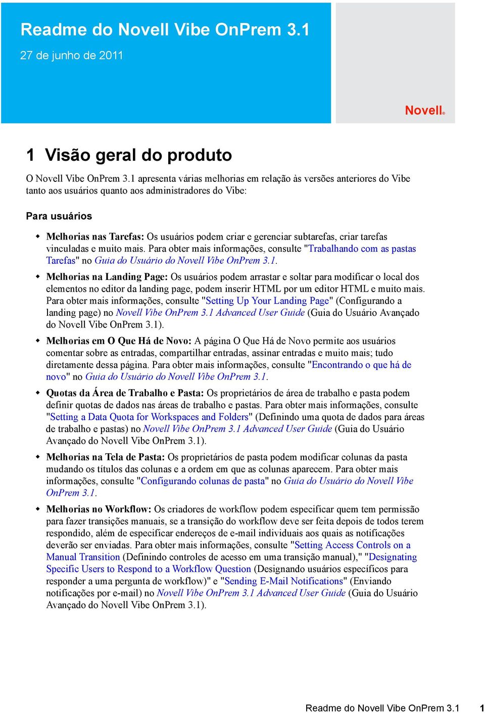 subtarefas, criar tarefas vinculadas e muito mais. Para obter mais informações, consulte "Trabalhando com as pastas Tarefas" no Guia do Usuário do Novell Vibe OnPrem 3.1.