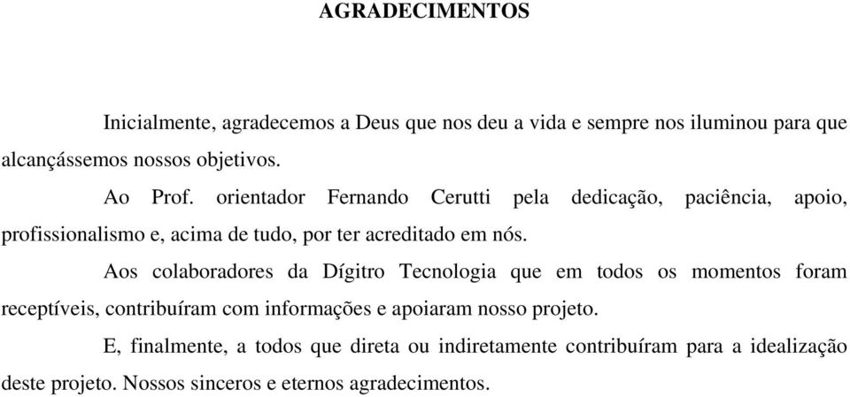 Aos colaboradores da Dígitro Tecnologia que em todos os momentos foram receptíveis, contribuíram com informações e apoiaram nosso