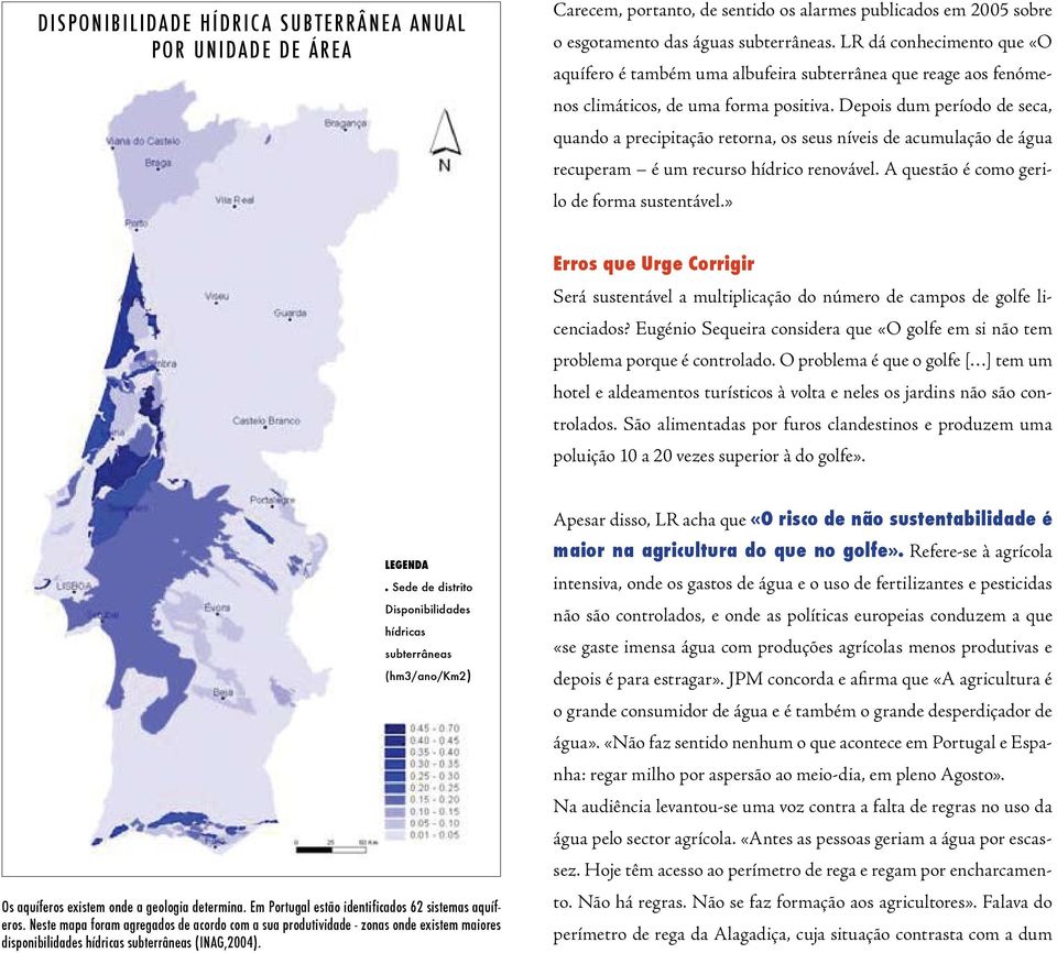 Depois dum período de seca, quando a precipitação retorna, os seus níveis de acumulação de água recuperam é um recurso hídrico renovável. A questão é como gerilo de forma sustentável.