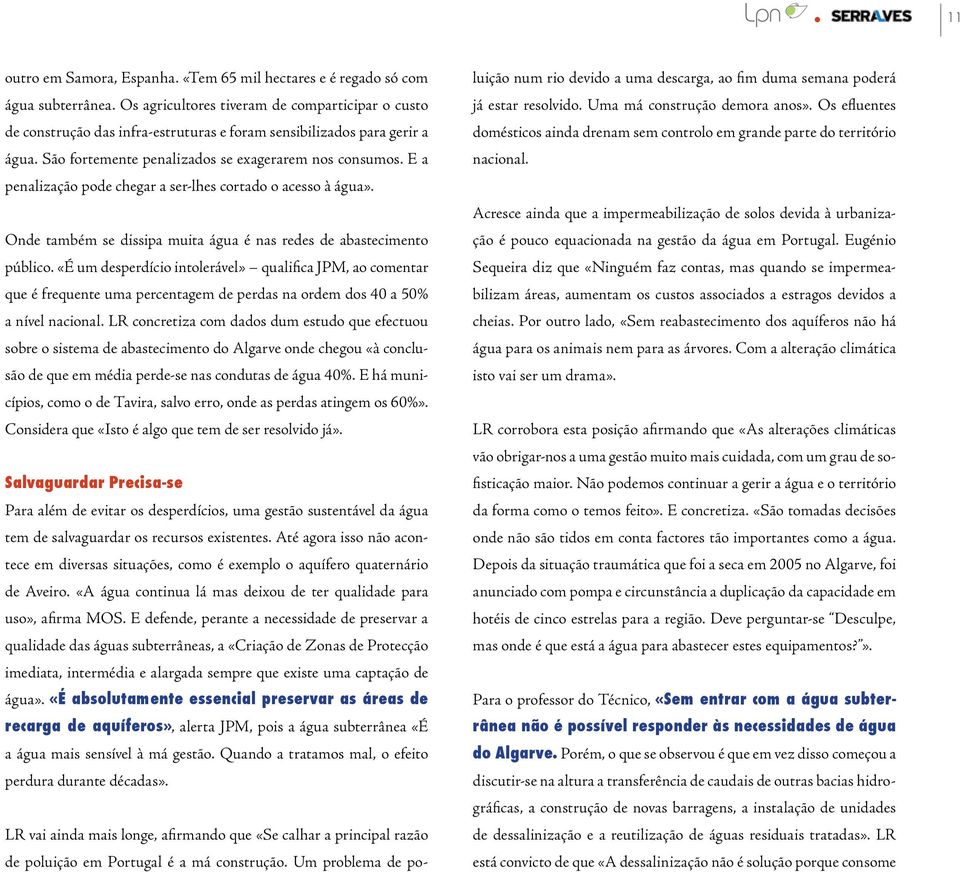 E a penalização pode chegar a ser-lhes cortado o acesso à água». Onde também se dissipa muita água é nas redes de abastecimento público.