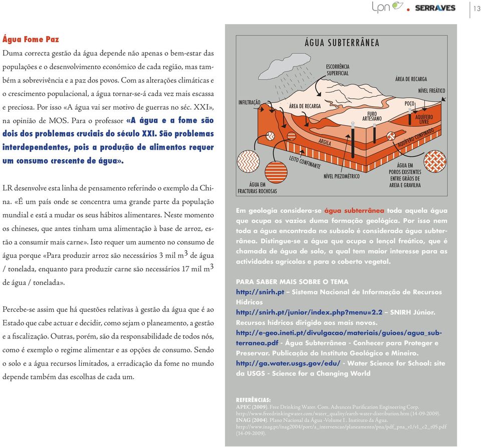 Para o professor «A água e a fome são dois dos problemas cruciais do século XXI. São problemas interdependentes, pois a produção de alimentos requer um consumo crescente de água».