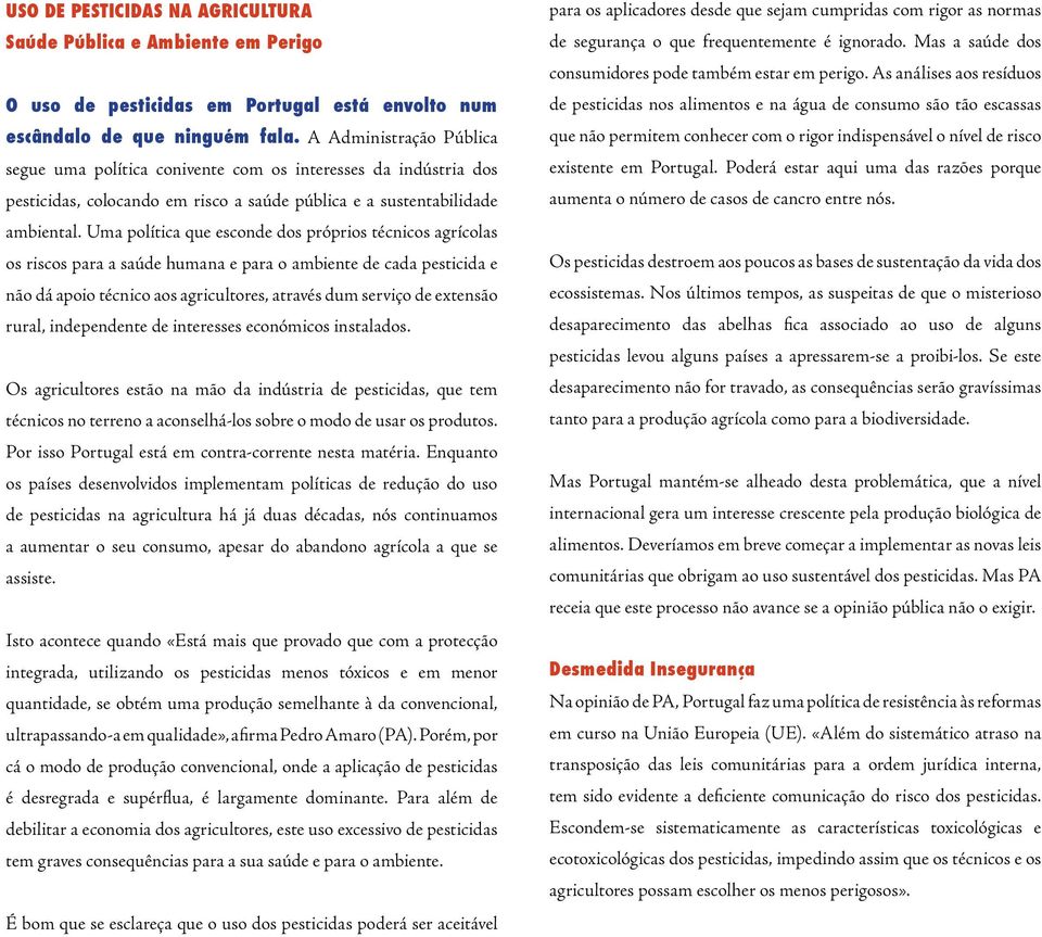 Uma política que esconde dos próprios técnicos agrícolas os riscos para a saúde humana e para o ambiente de cada pesticida e não dá apoio técnico aos agricultores, através dum serviço de extensão