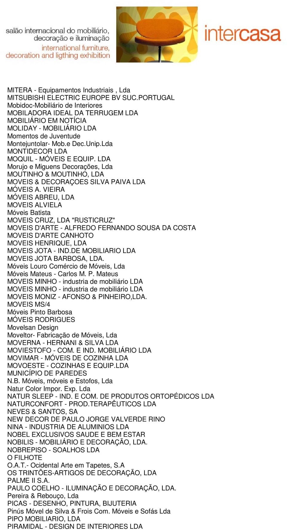 Lda MONTIDECOR LDA MOQUIL - MÓVEIS E EQUIP. LDA Morujo e Miguens Decorações, Lda MOUTINHO & MOUTINHO, LDA MOVEIS & DECORAÇOES SILVA PAIVA LDA MÓVEIS A.