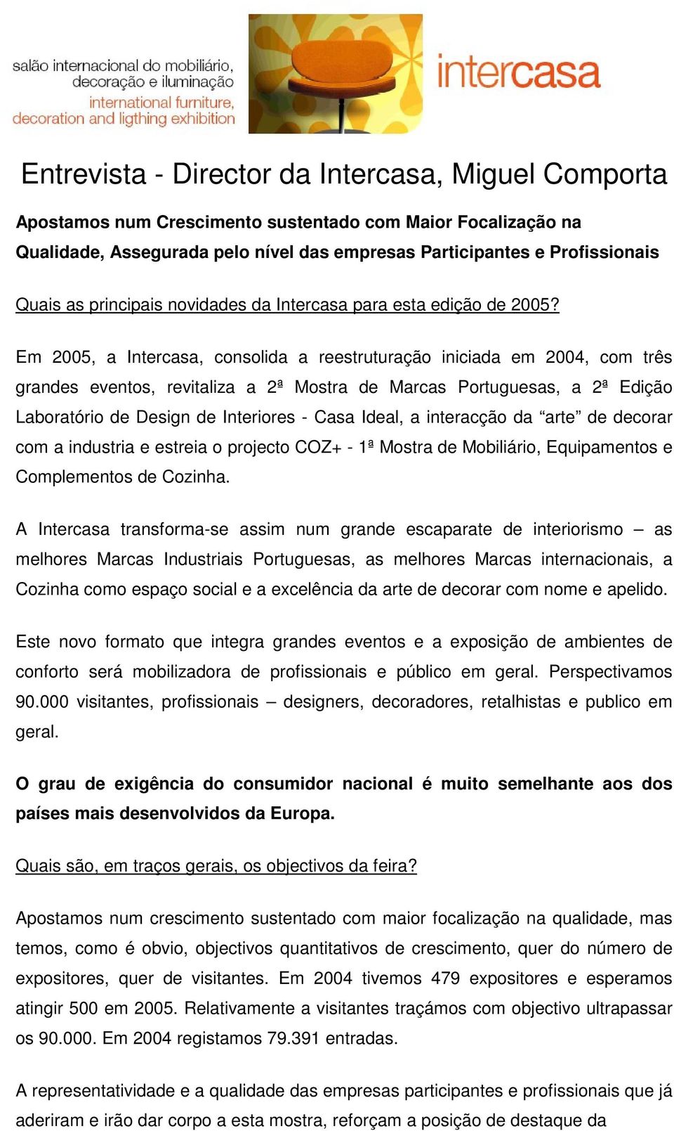 Em 2005, a Intercasa, consolida a reestruturação iniciada em 2004, com três grandes eventos, revitaliza a 2ª Mostra de Marcas Portuguesas, a 2ª Edição Laboratório de Design de Interiores - Casa