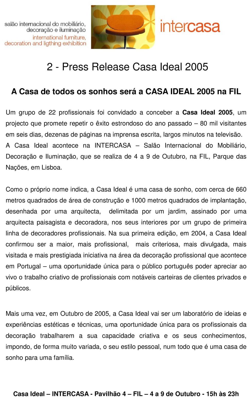 A Casa Ideal acontece na INTERCASA Salão Internacional do Mobiliário, Decoração e Iluminação, que se realiza de 4 a 9 de Outubro, na FIL, Parque das Nações, em Lisboa.