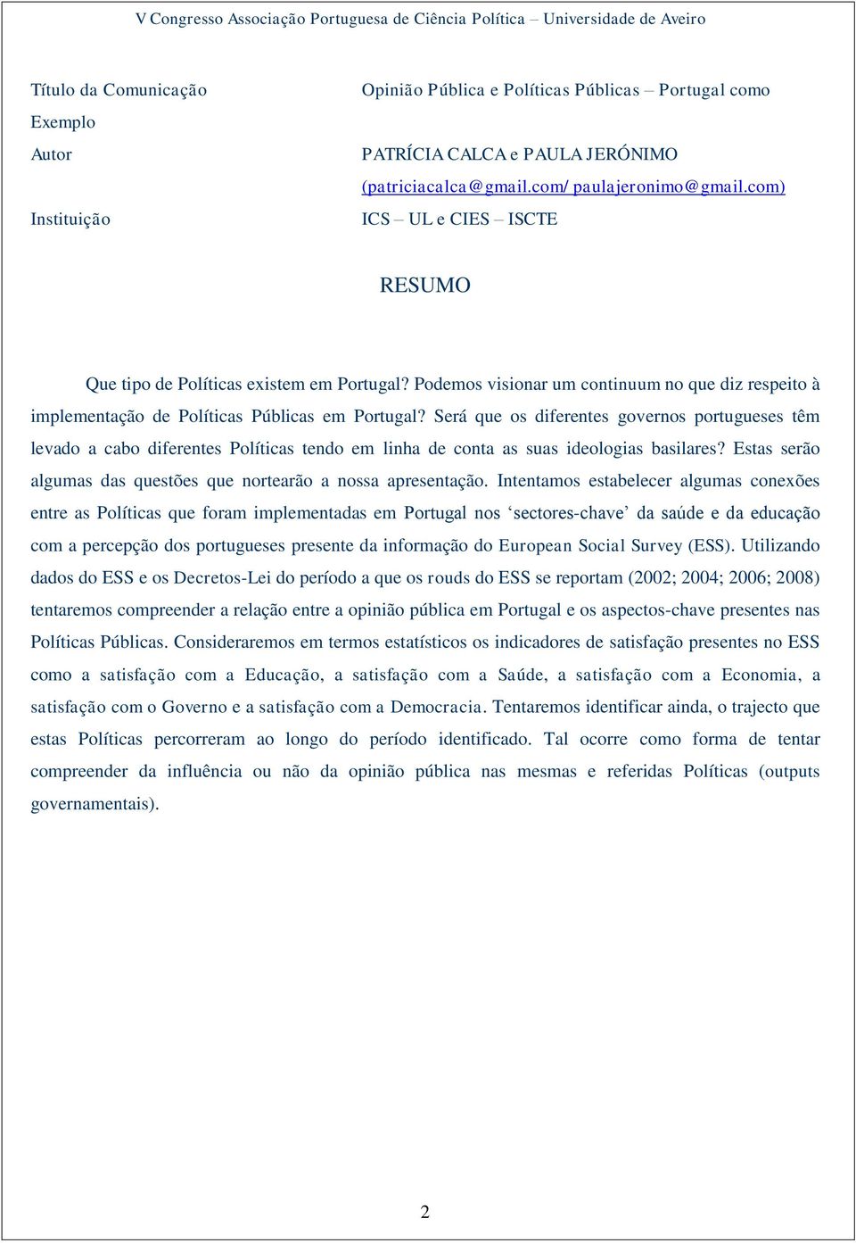 Será que os diferentes governos portugueses têm levado a cabo diferentes Políticas tendo em linha de conta as suas ideologias basilares?