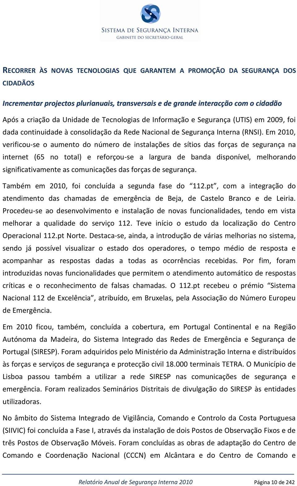 Em 2010, verificou-se o aumento do número de instalações de sítios das forças de segurança na internet (65 no total) e reforçou-se a largura de banda disponível, melhorando significativamente as