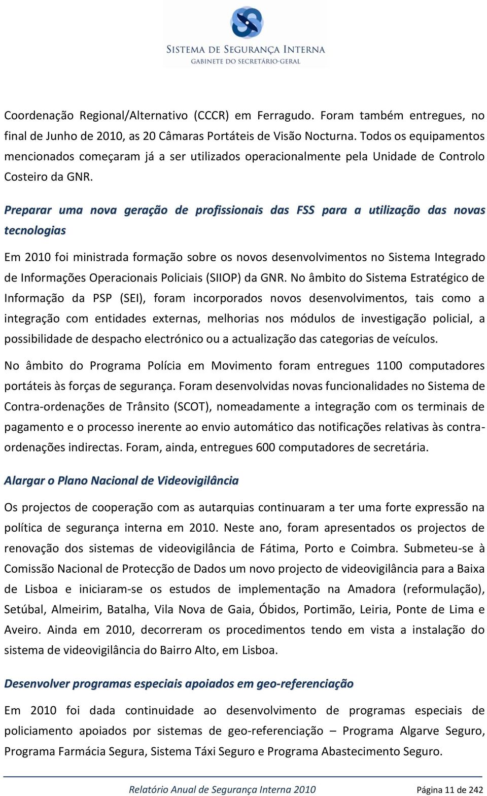 Preparar uma nova geração de profissionais das FSS para a utilização das novas tecnologias Em 2010 foi ministrada formação sobre os novos desenvolvimentos no Sistema Integrado de Informações