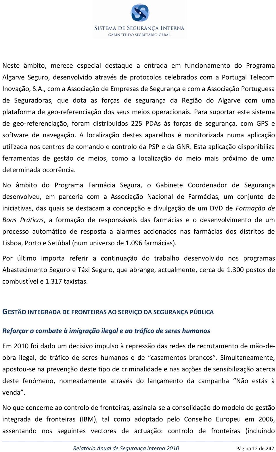 , com a Associação de Empresas de Segurança e com a Associação Portuguesa de Seguradoras, que dota as forças de segurança da Região do Algarve com uma plataforma de geo-referenciação dos seus meios