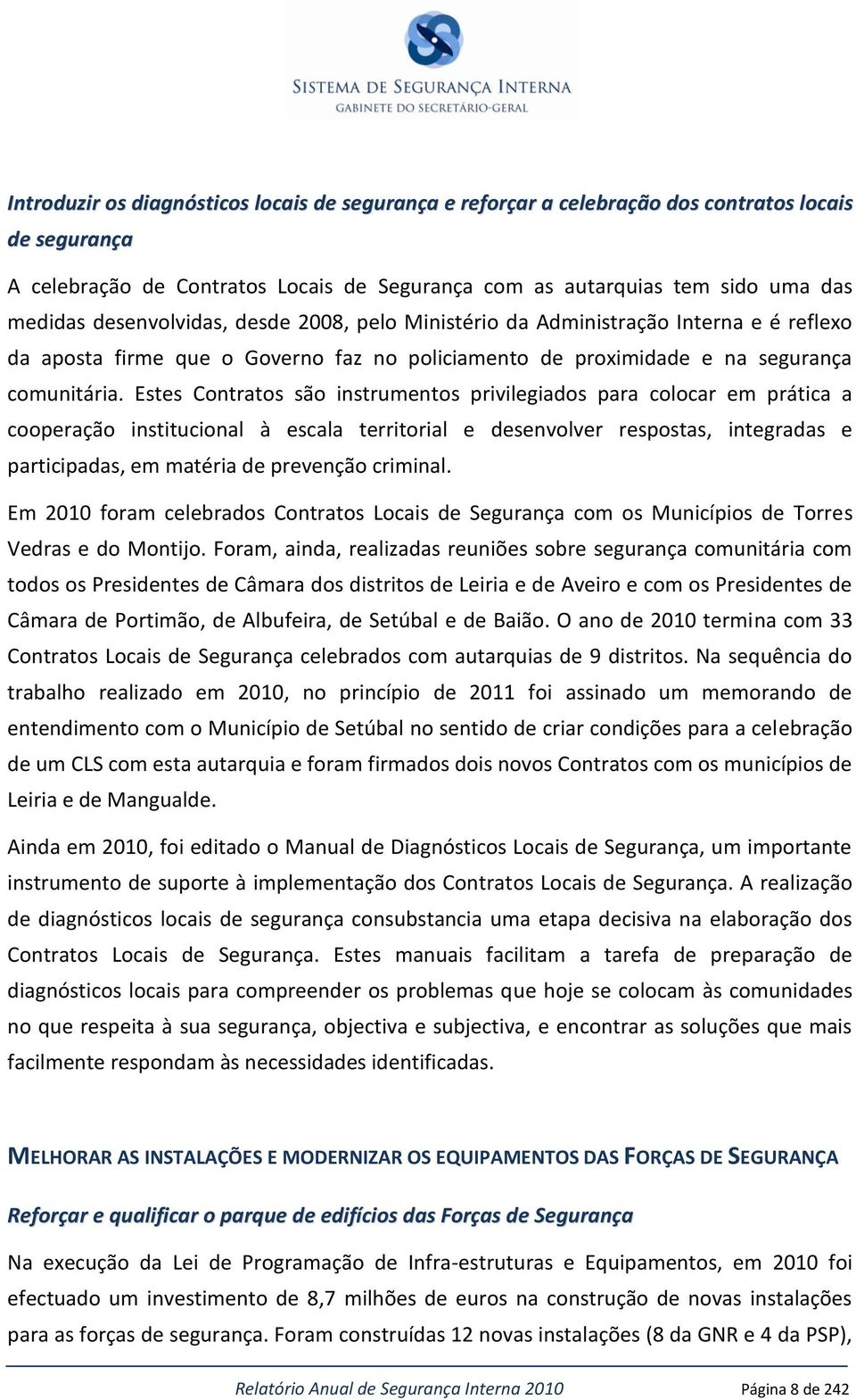 Estes Contratos são instrumentos privilegiados para colocar em prática a cooperação institucional à escala territorial e desenvolver respostas, integradas e participadas, em matéria de prevenção