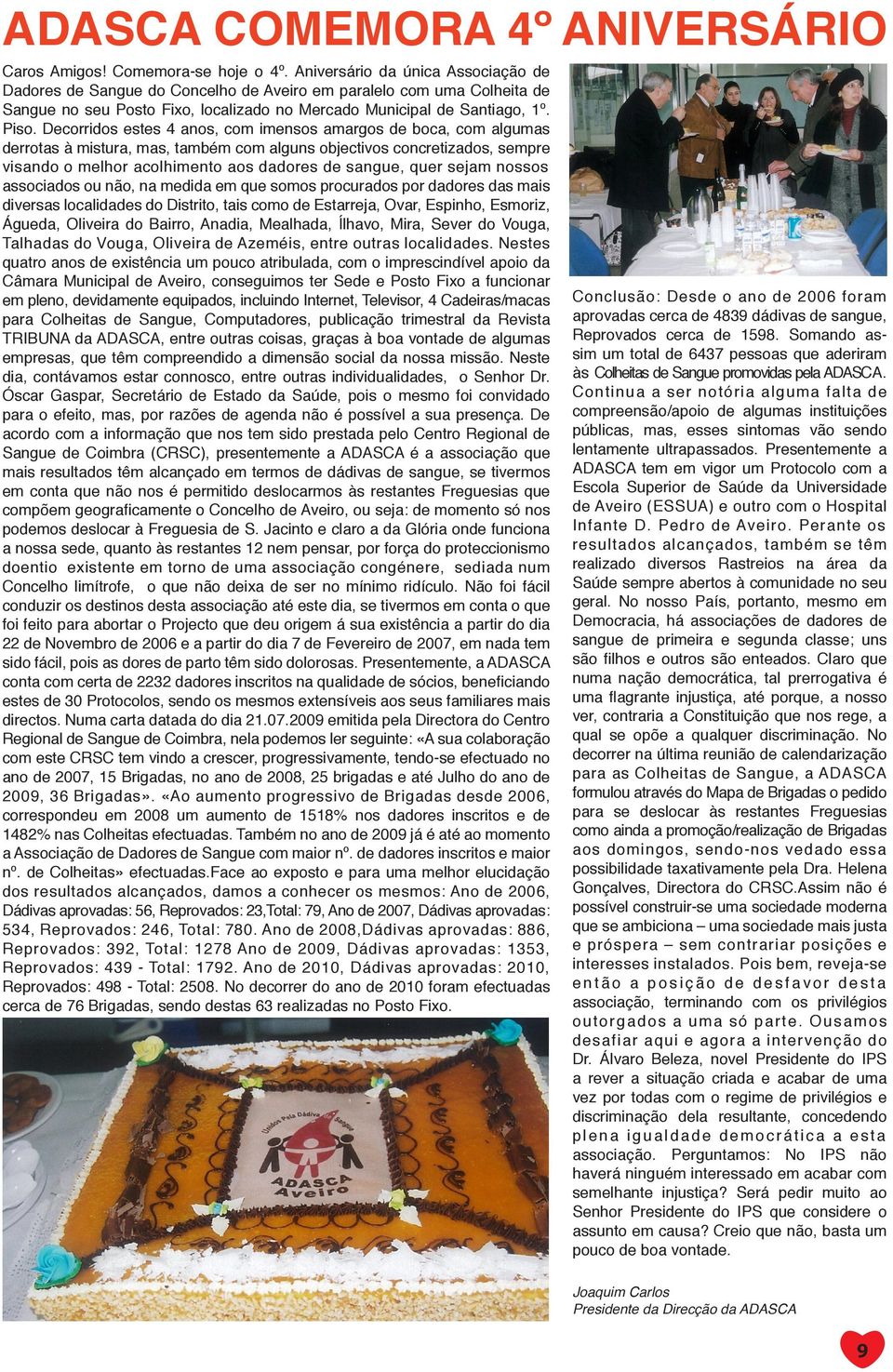 Decorridos estes 4 anos, com imensos amargos de boca, com algumas derrotas à mistura, mas, também com alguns objectivos concretizados, sempre visando o melhor acolhimento aos dadores de sangue, quer