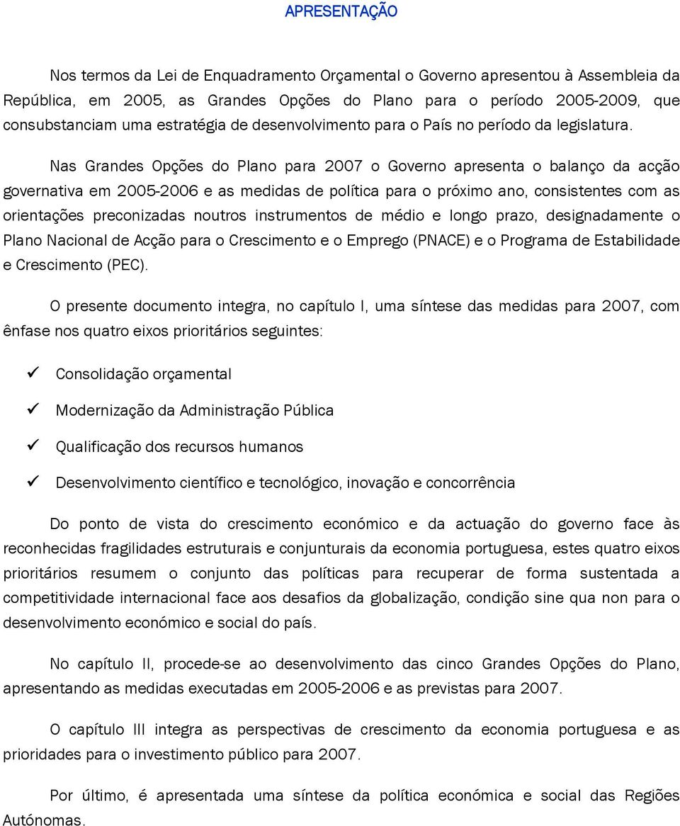 Nas Grandes Opções do Plano para 2007 o Governo apresenta o balanço da acção governativa em 2005-2006 e as medidas de política para o próximo ano, consistentes com as orientações preconizadas noutros