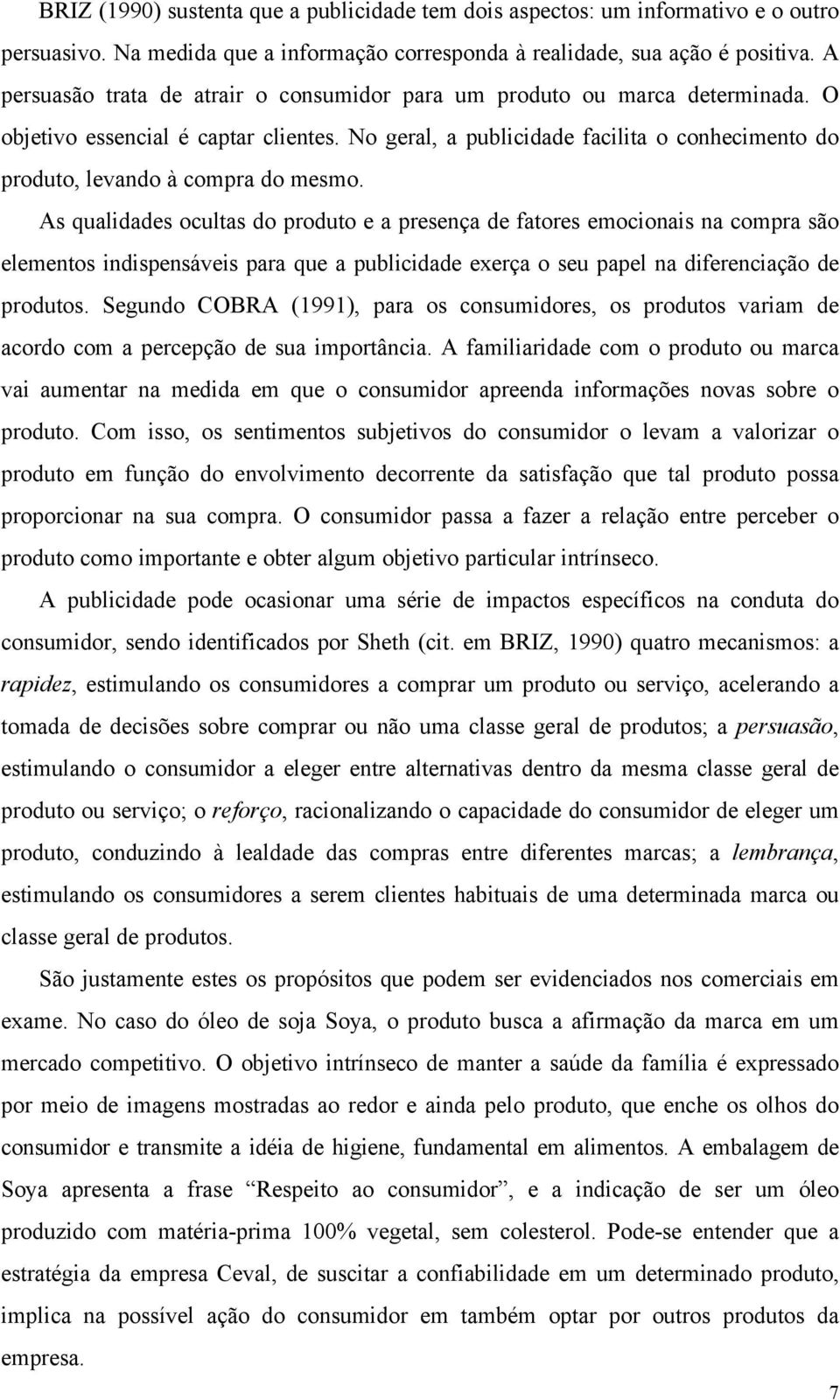 No geral, a publicidade facilita o conhecimento do produto, levando à compra do mesmo.