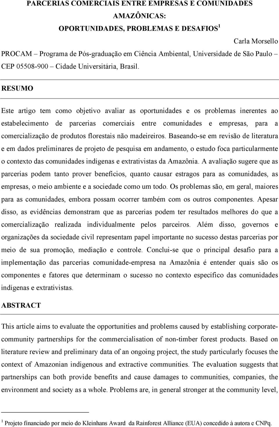 RESUMO Este artigo tem como objetivo avaliar as oportunidades e os problemas inerentes ao estabelecimento de parcerias comerciais entre comunidades e empresas, para a comercialização de produtos