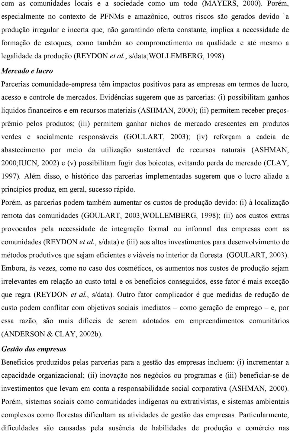 estoques, como também ao comprometimento na qualidade e até mesmo a legalidade da produção (REYDON et al., s/data;wollemberg, 1998).