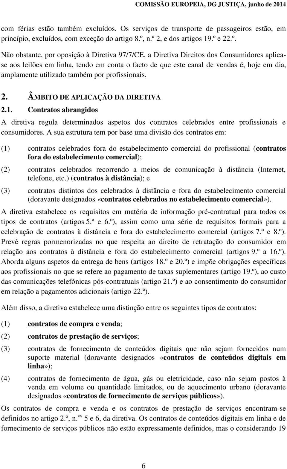 é, hoje em dia, amplamente utilizado também por profissionais. 2. ÂMBITO DE APLICAÇÃO DA DIRETIVA 2.1.