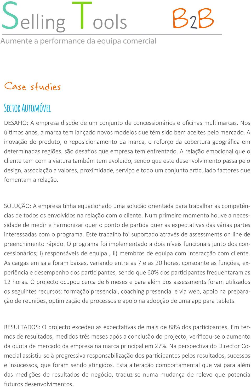 A inovação de produto, o reposicionamento da marca, o reforço da cobertura geográfica em determinadas regiões, são desafios que empresa tem enfrentado.